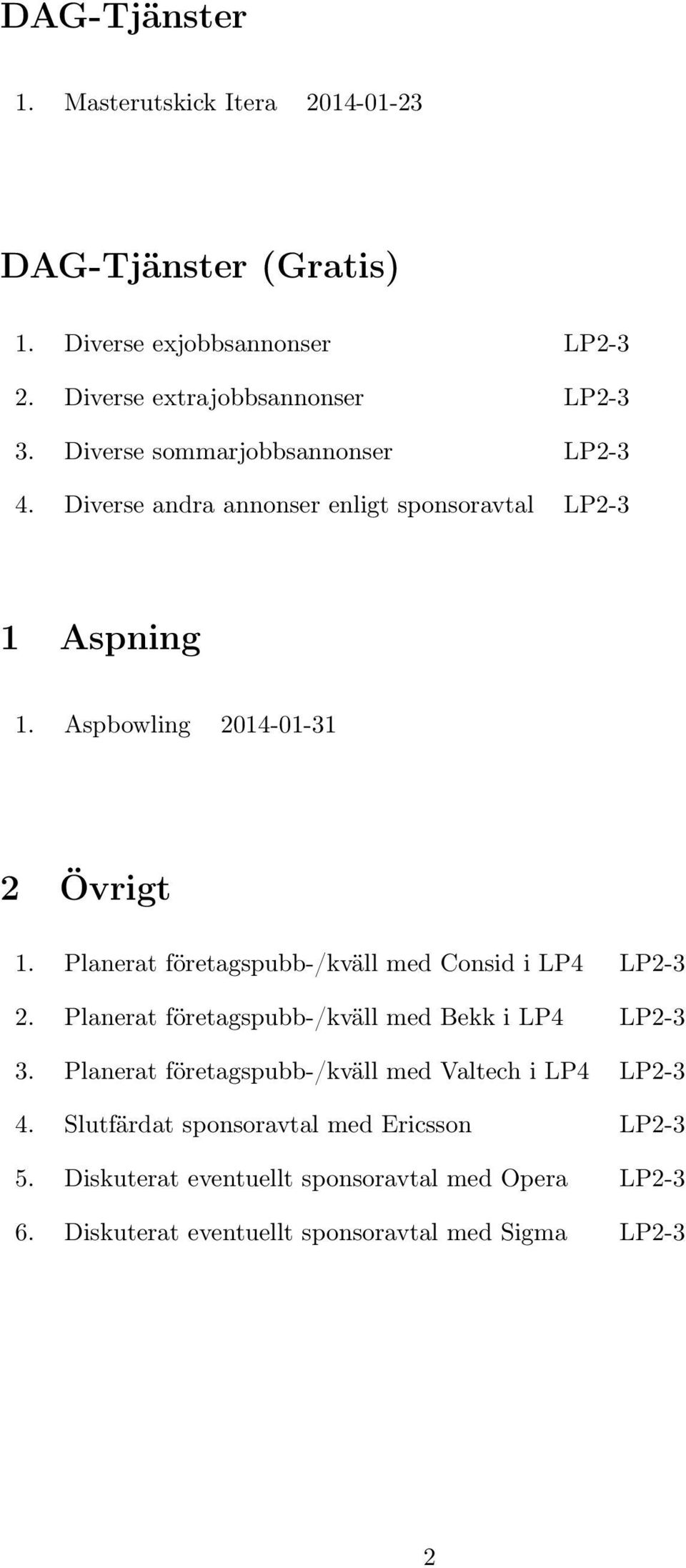 Planerat företagspubb-/kväll med Consid i LP4 LP2-3 2. Planerat företagspubb-/kväll med Bekk i LP4 LP2-3 3.