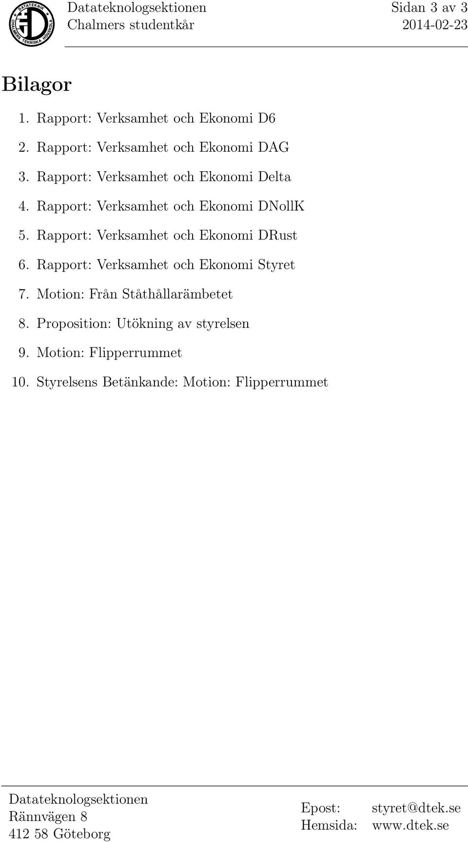 Rapport: Verksamhet och Ekonomi DRust 6. Rapport: Verksamhet och Ekonomi Styret 7. Motion: Från Ståthållarämbetet 8.