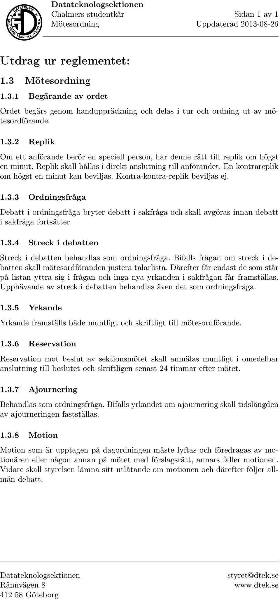 En kontrareplik om högst en minut kan beviljas. Kontra-kontra-replik beviljas ej. 1.3.