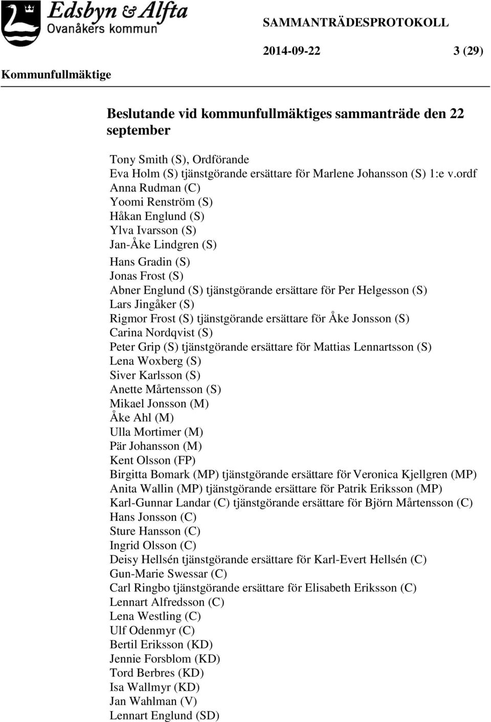 Jingåker (S) Rigmor Frost (S) tjänstgörande ersättare för Åke Jonsson (S) Carina Nordqvist (S) Peter Grip (S) tjänstgörande ersättare för Mattias Lennartsson (S) Lena Woxberg (S) Siver Karlsson (S)