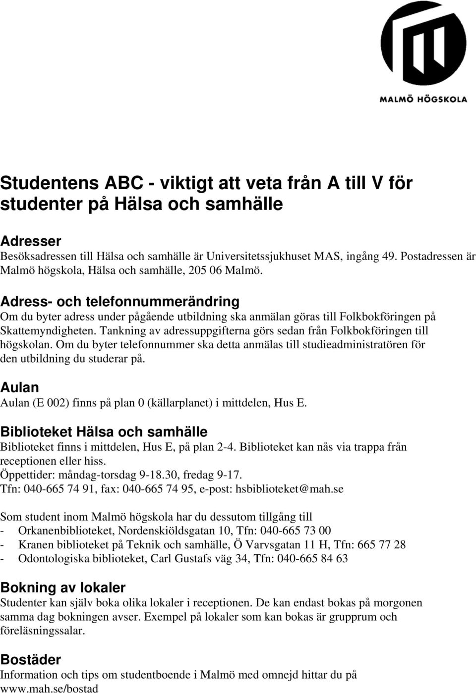 Adress- och telefonnummerändring Om du byter adress under pågående utbildning ska anmälan göras till Folkbokföringen på Skattemyndigheten.