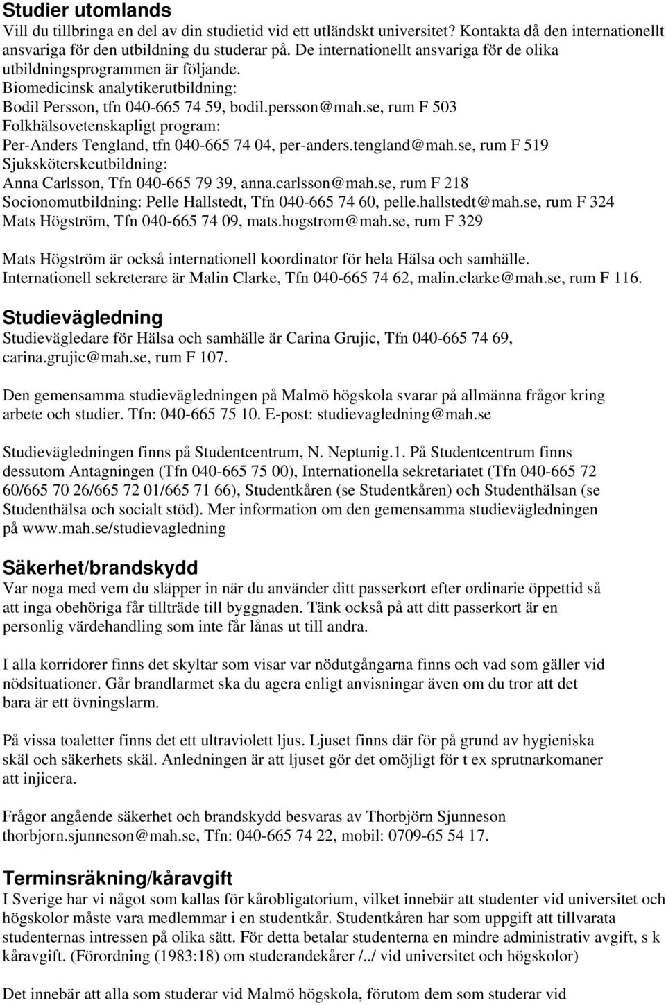 se, rum F 503 Folkhälsovetenskapligt program: Per-Anders Tengland, tfn 040-665 74 04, per-anders.tengland@mah.se, rum F 519 Sjuksköterskeutbildning: Anna Carlsson, Tfn 040-665 79 39, anna.