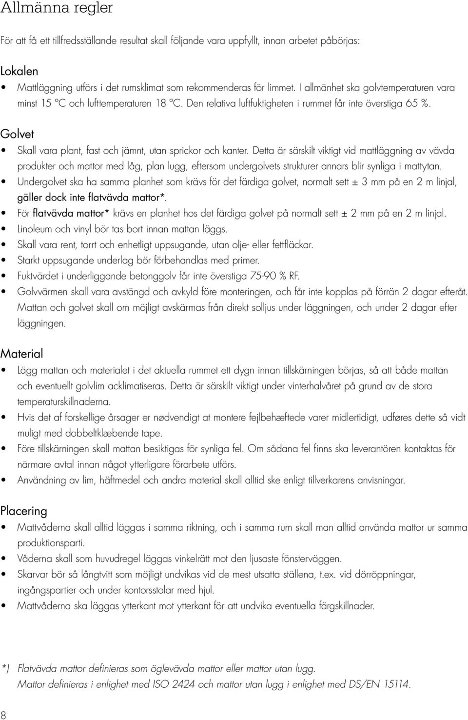 Golvet Skall vara plant, fast och jämnt, utan sprickor och kanter.