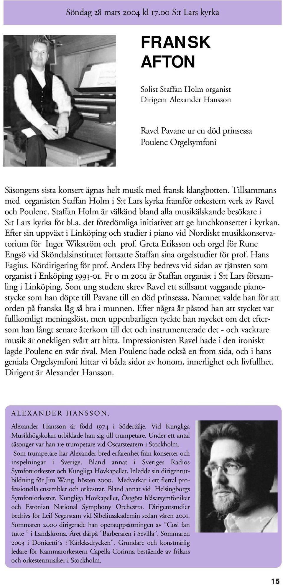 klangbotten. Tillsammans med organisten Staffan Holm i S:t Lars kyrka framför orkestern verk av Ravel och Poulenc. Staffan Holm är välkänd bland alla musikälskande besökare i S:t Lars kyrka för bl.a. det föredömliga initiativet att ge lunchkonserter i kyrkan.