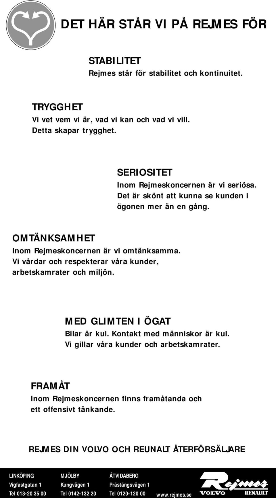 Vi vårdar och respekterar våra kunder, arbetskamrater och miljön. MED GLIMTEN I ÖGAT Bilar är kul. Kontakt med människor är kul. Vi gillar våra kunder och arbetskamrater.