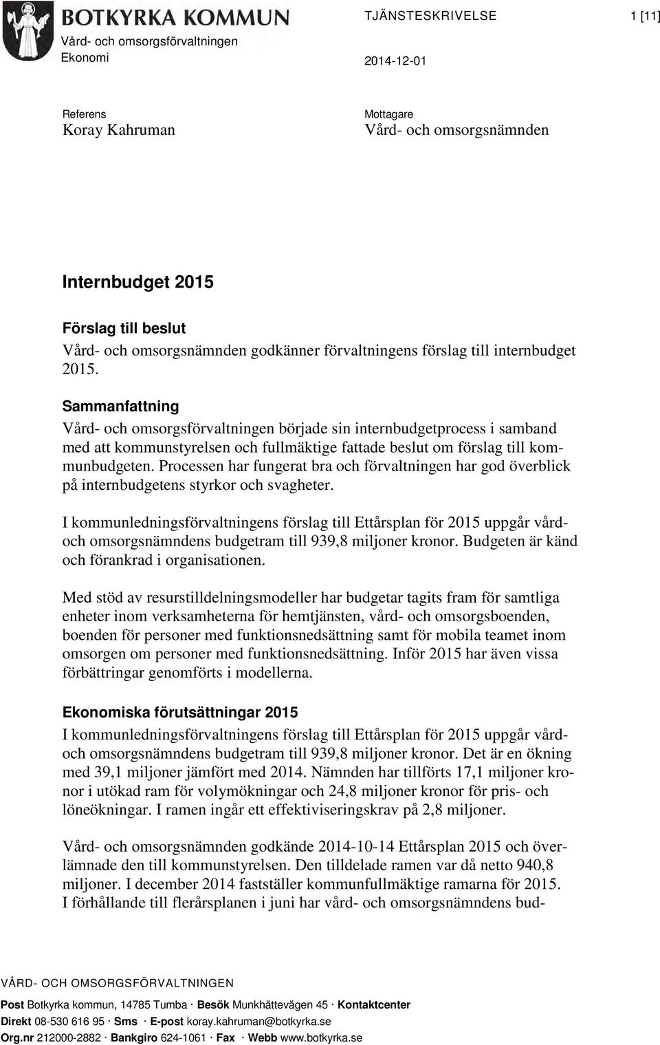 Sammanfattning Vård- och omsorgsförvaltningen började sin internbudgetprocess i samband med att kommunstyrelsen och fullmäktige fattade beslut om förslag till kommunbudgeten.