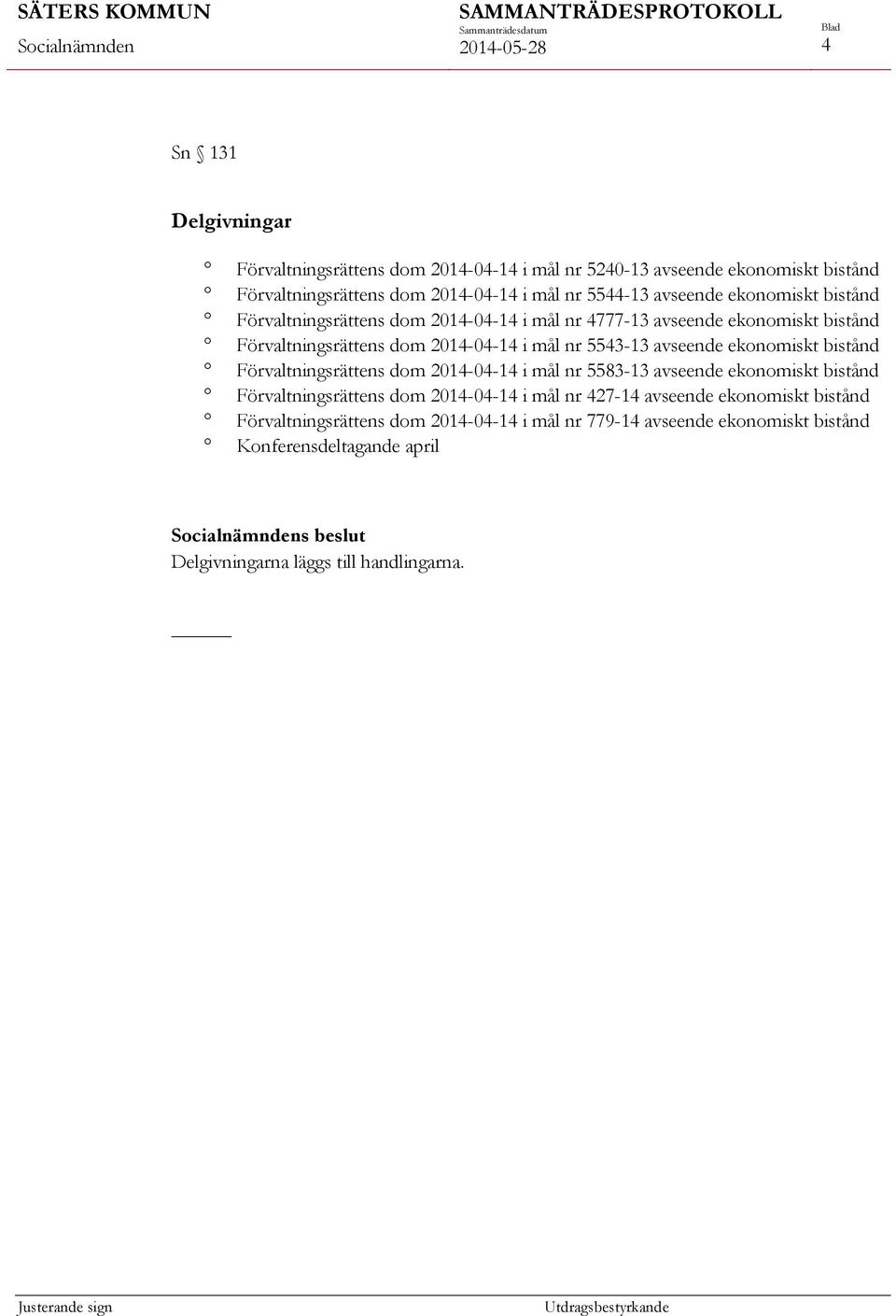 ekonomiskt bistånd Förvaltningsrättens dom 2014-04-14 i mål nr 5583-13 avseende ekonomiskt bistånd Förvaltningsrättens dom 2014-04-14 i mål nr 427-14 avseende