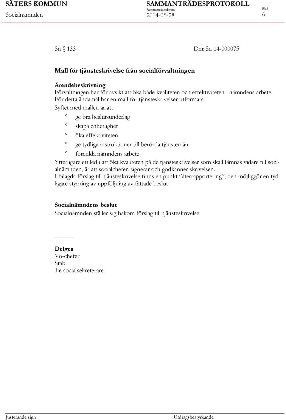 Syftet med mallen är att: ge bra beslutsunderlag skapa enhetlighet öka effektiviteten ge tydliga instruktioner till berörda tjänstemän förenkla nämndens arbete Ytterligare ett led i att öka