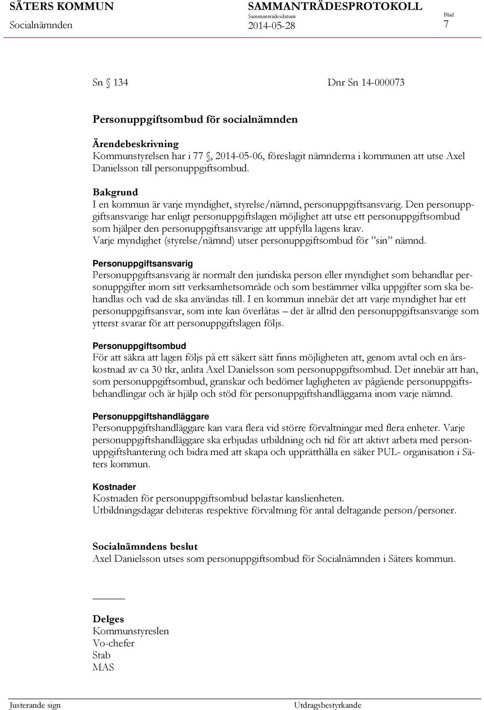 Den personuppgiftsansvarige har enligt personuppgiftslagen möjlighet att utse ett personuppgiftsombud som hjälper den personuppgiftsansvarige att uppfylla lagens krav.