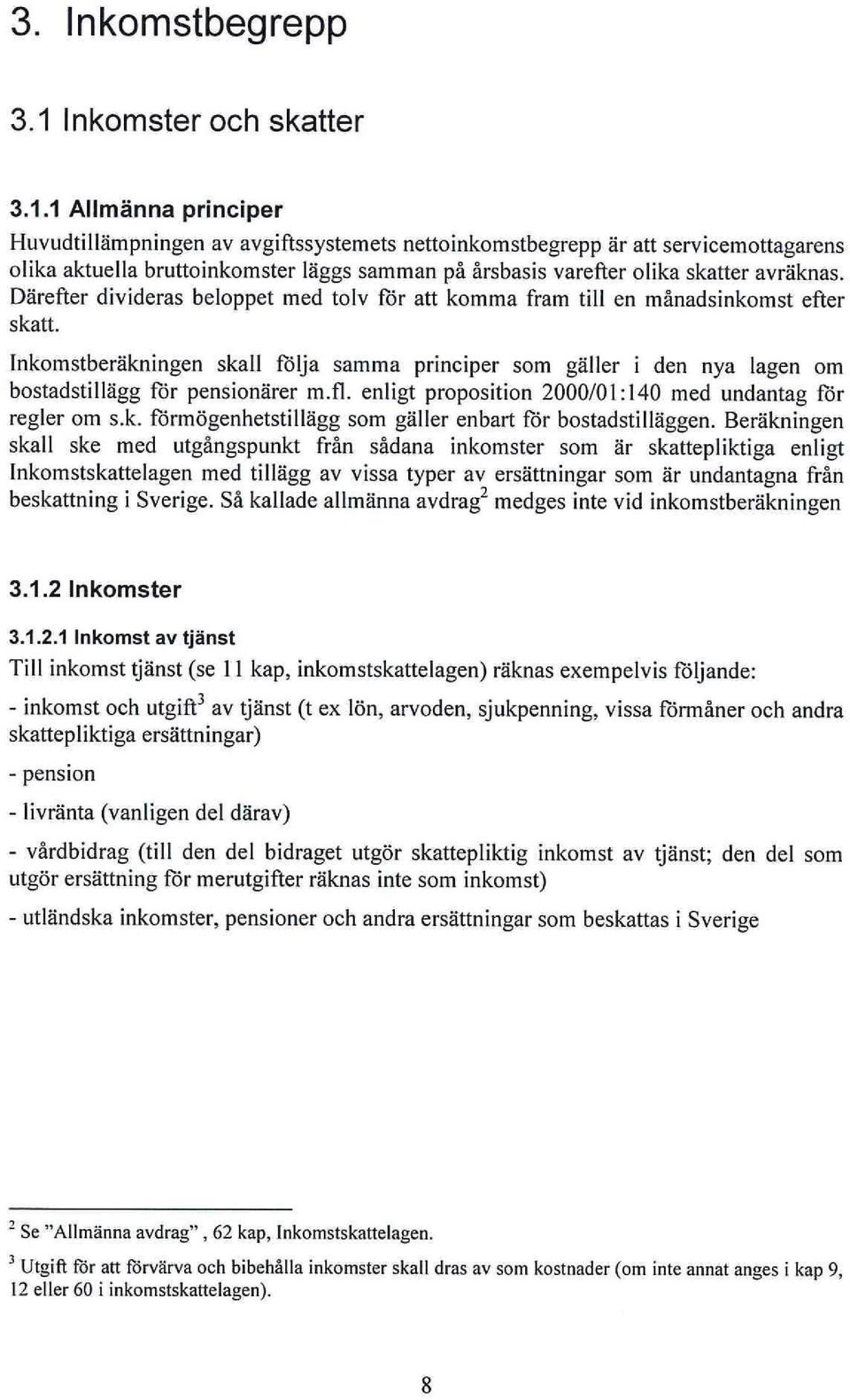1 Allmänna principer Huvudtillämpningen av avgiftssystemets nettoinkomstbegrepp är att servicemottagarens olika aktuella bruttoinkomster läggs samman på årsbasis varefter olika skatter avräknas.