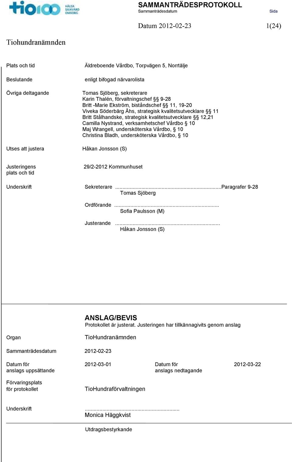 12,21 Camilla Nystrand, verksamhetschef Vårdbo 10 Maj Wrangell, undersköterska Vårdbo, 10 Christina Bladh, undersköterska Vårdbo, 10 Håkan Jonsson (S) Justeringens plats och tid 29/2-2012 Kommunhuset