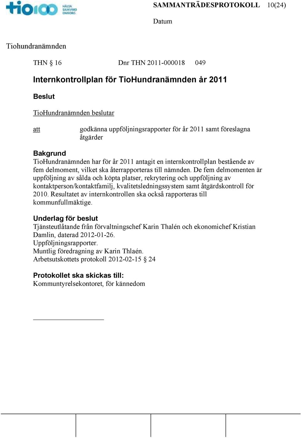 De fem delmomenten är uppföljning av sålda och köpta platser, rekrytering och uppföljning av kontaktperson/kontaktfamilj, kvalitetsledningssystem samt åtgärdskontroll för 2010.