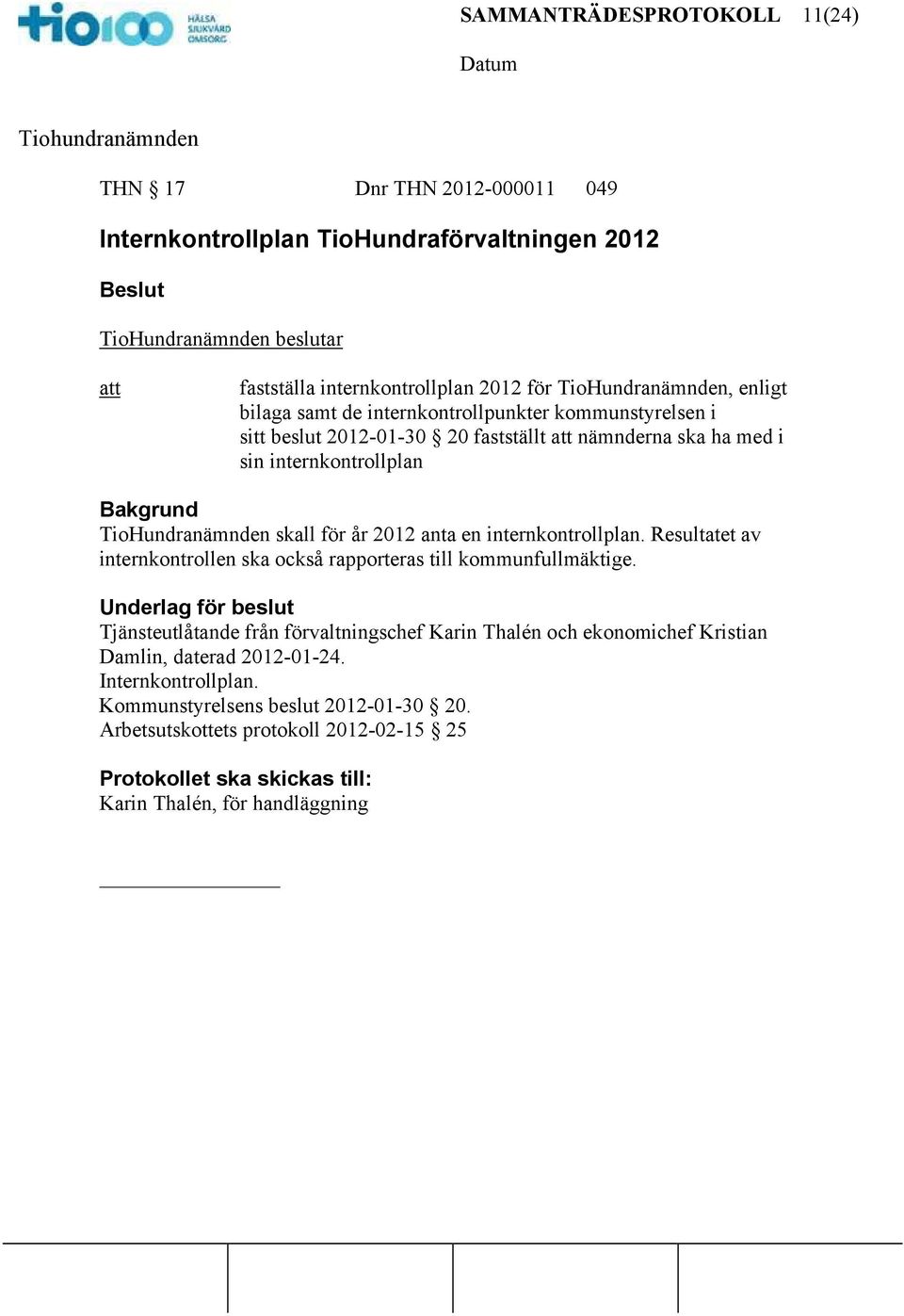 internkontrollplan. Resultatet av internkontrollen ska också rapporteras till kommunfullmäktige.