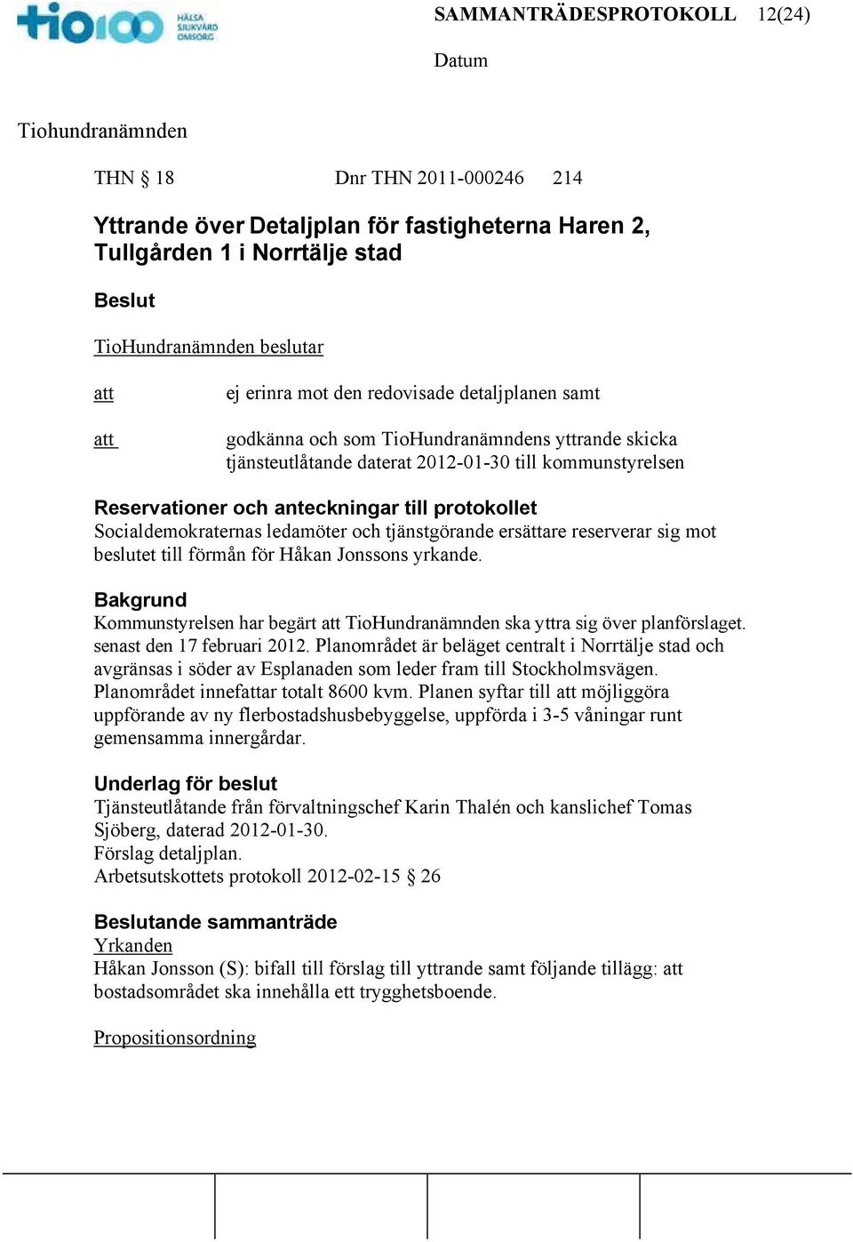 ersättare reserverar sig mot beslutet till förmån för Håkan Jonssons yrkande. Bakgrund Kommunstyrelsen har begärt TioHundranämnden ska yttra sig över planförslaget. senast den 17 februari 2012.