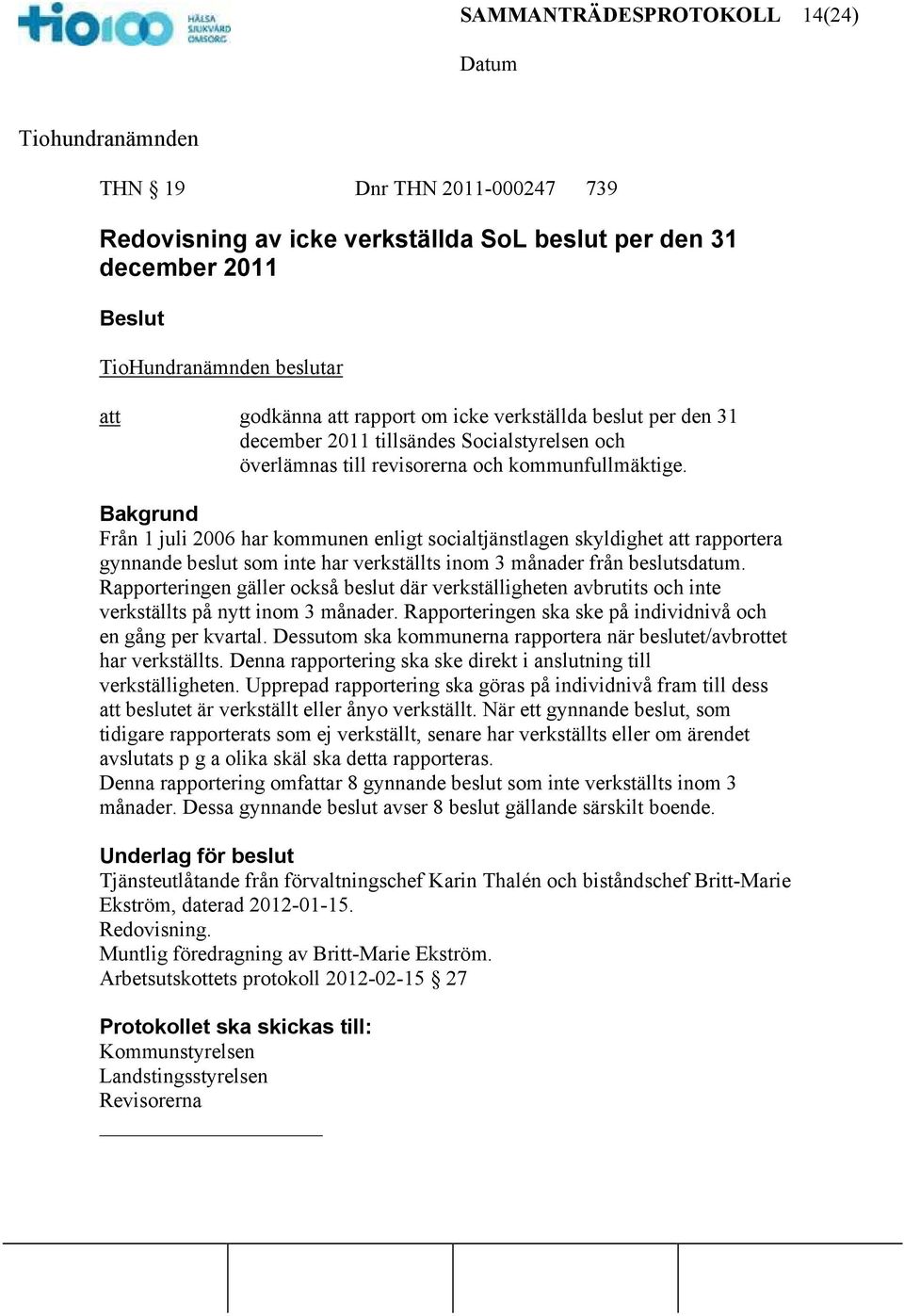 Bakgrund Från 1 juli 2006 har kommunen enligt socialtjänstlagen skyldighet rapportera gynnande beslut som inte har verkställts inom 3 månader från beslutsdatum.