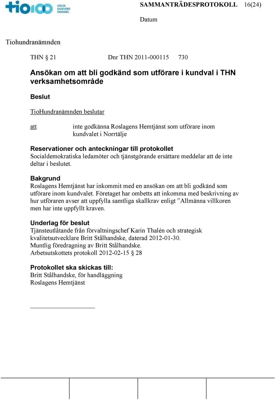 Bakgrund Roslagens Hemtjänst har inkommit med en ansökan om bli godkänd som utförare inom kundvalet.