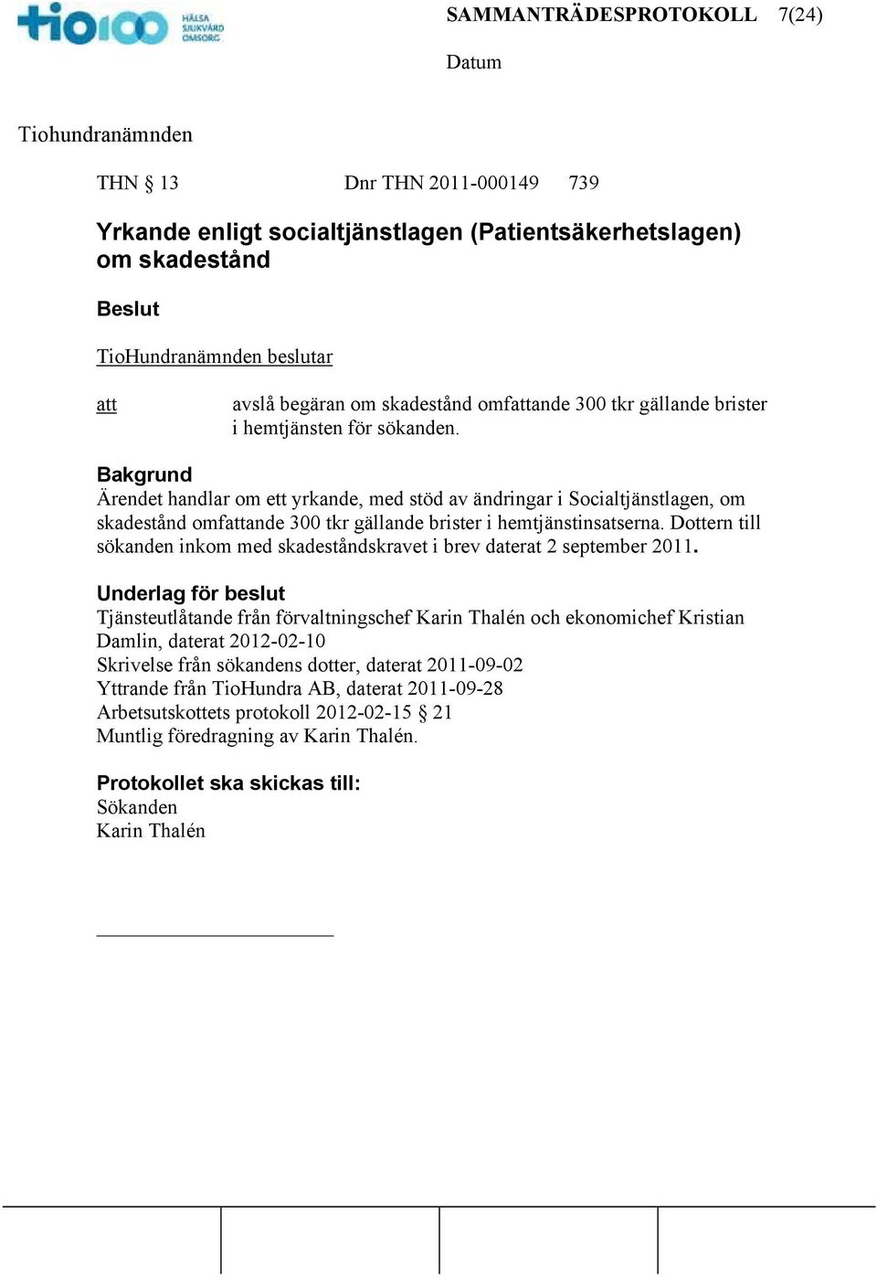 Dottern till sökanden inkom med skadeståndskravet i brev daterat 2 september 2011.