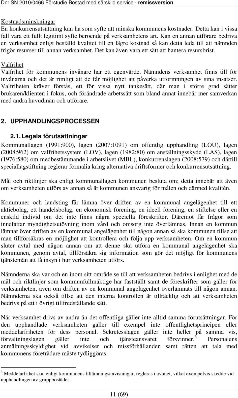 Det kan även vara ett sätt att hantera resursbrist. Valfrihet Valfrihet för kommunens invånare har ett egenvärde.