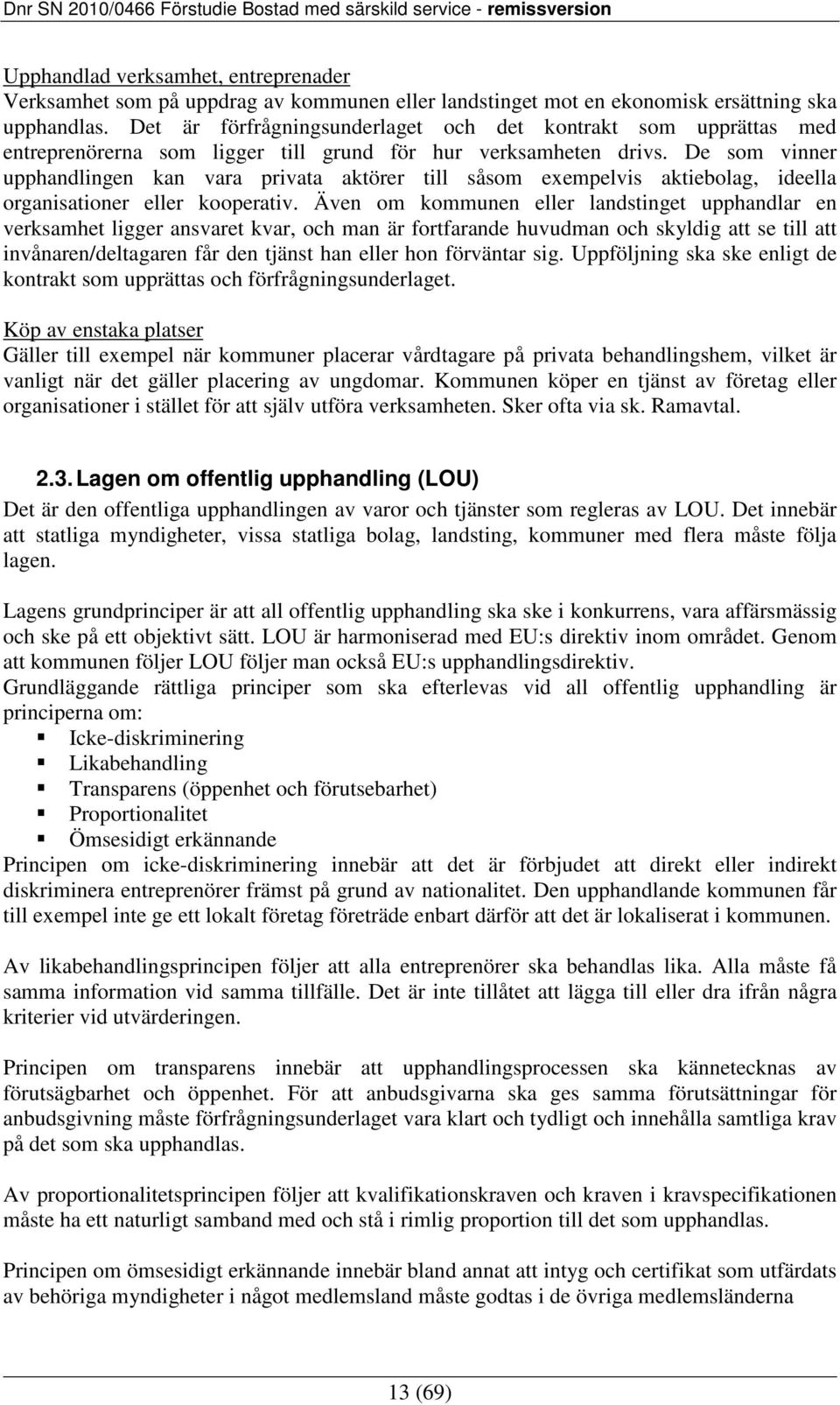 De som vinner upphandlingen kan vara privata aktörer till såsom exempelvis aktiebolag, ideella organisationer eller kooperativ.