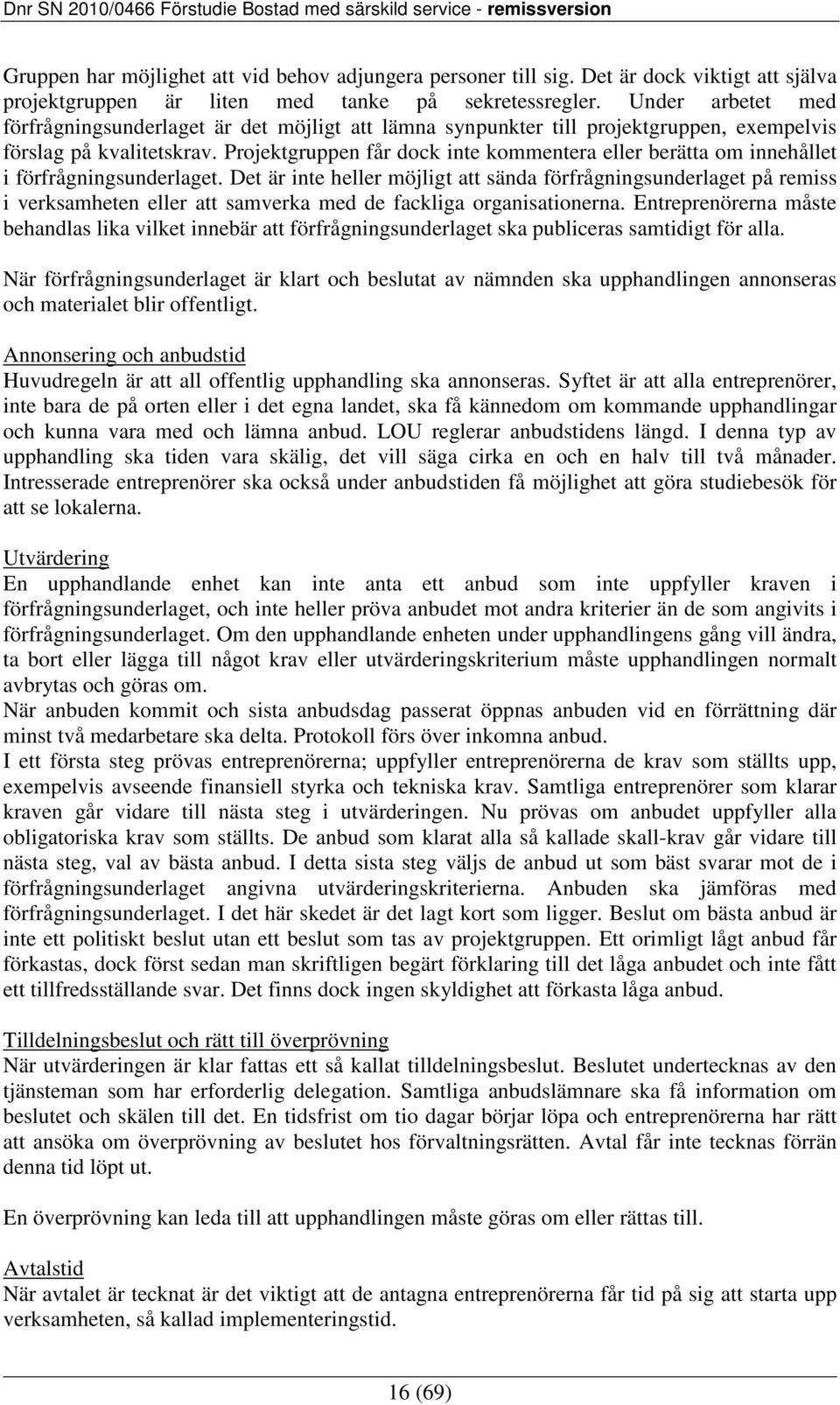 Projektgruppen får dock inte kommentera eller berätta om innehållet i förfrågningsunderlaget.