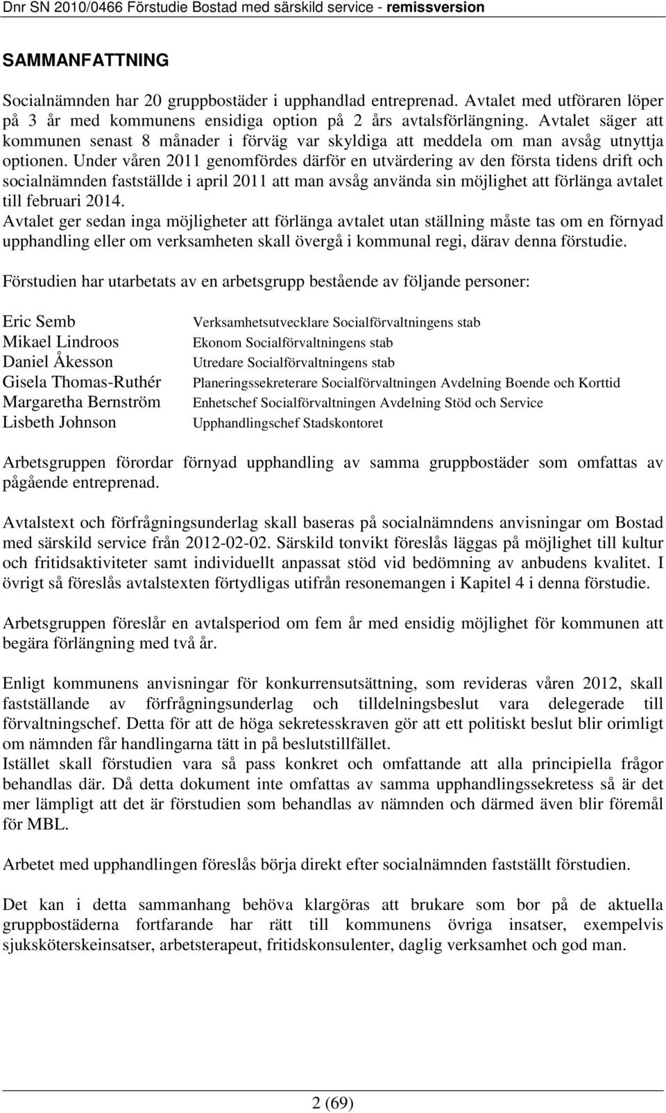 Under våren 2011 genomfördes därför en utvärdering av den första tidens drift och socialnämnden fastställde i april 2011 att man avsåg använda sin möjlighet att förlänga avtalet till februari 2014.