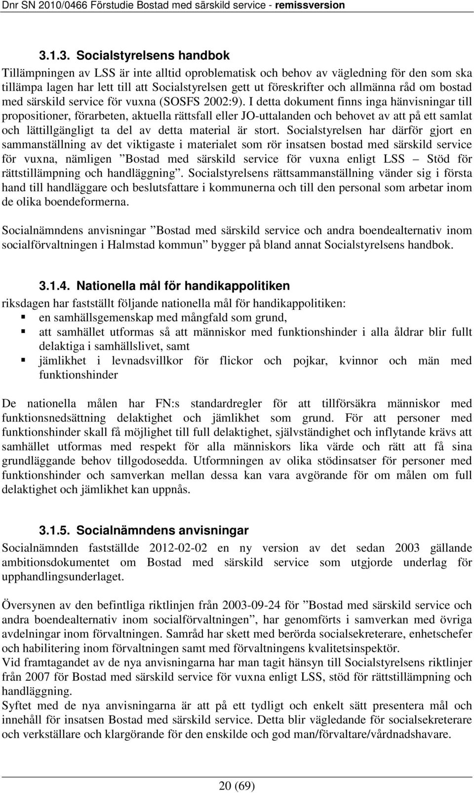 I detta dokument finns inga hänvisningar till propositioner, förarbeten, aktuella rättsfall eller JO-uttalanden och behovet av att på ett samlat och lättillgängligt ta del av detta material är stort.
