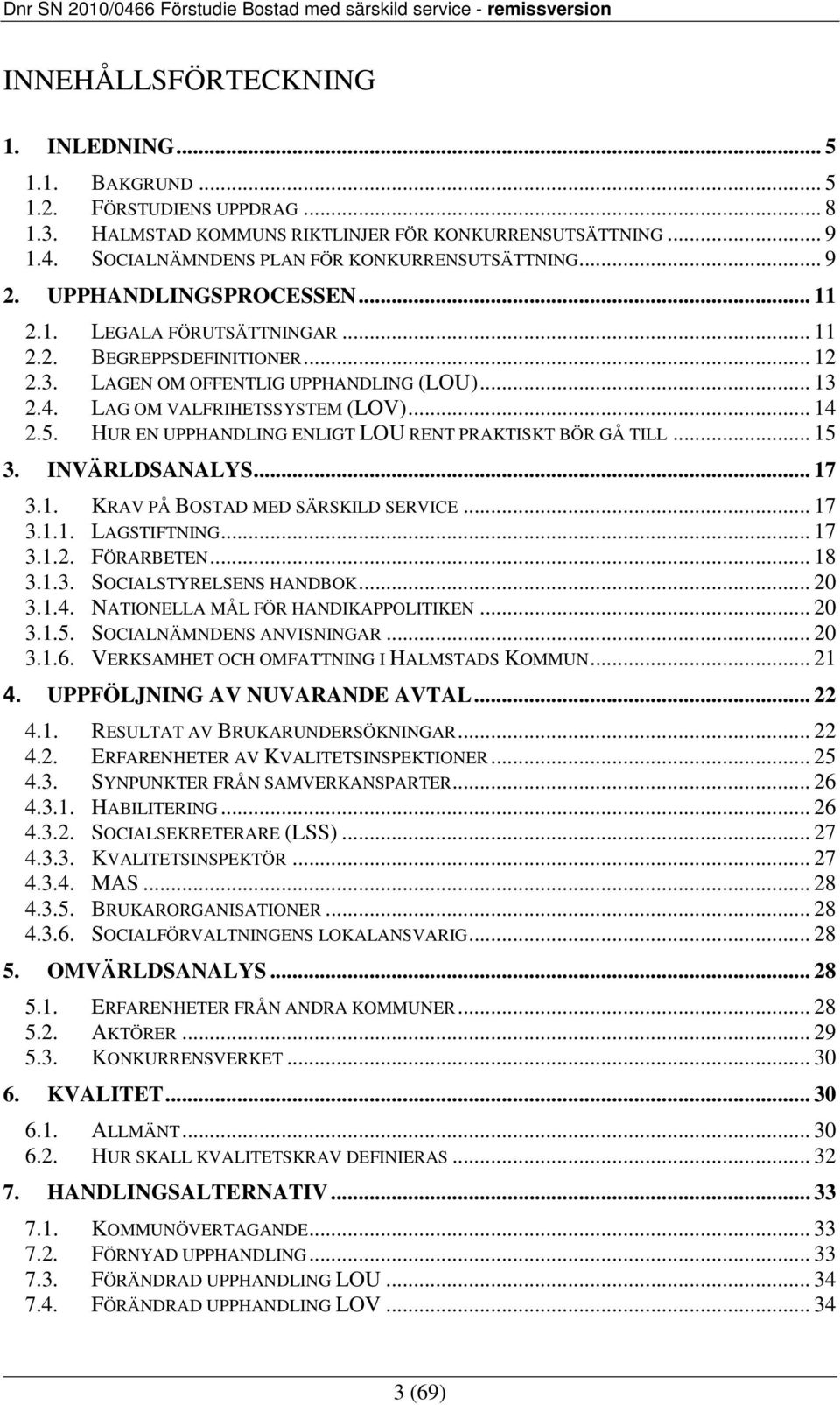 LAG OM VALFRIHETSSYSTEM (LOV)... 14 2.5. HUR EN UPPHANDLING ENLIGT LOU RENT PRAKTISKT BÖR GÅ TILL... 15 3. INVÄRLDSANALYS... 17 3.1. KRAV PÅ BOSTAD MED SÄRSKILD SERVICE... 17 3.1.1. LAGSTIFTNING.