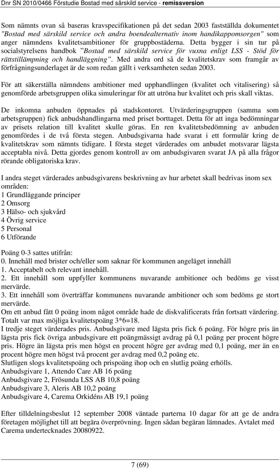 Med andra ord så de kvalitetskrav som framgår av förfrågningsunderlaget är de som redan gällt i verksamheten sedan 2003.