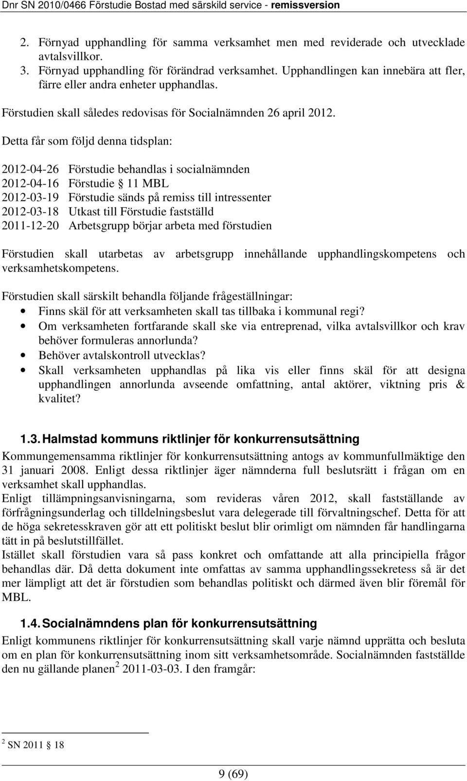 Detta får som följd denna tidsplan: 2012-04-26 Förstudie behandlas i socialnämnden 2012-04-16 Förstudie 11 MBL 2012-03-19 Förstudie sänds på remiss till intressenter 2012-03-18 Utkast till Förstudie