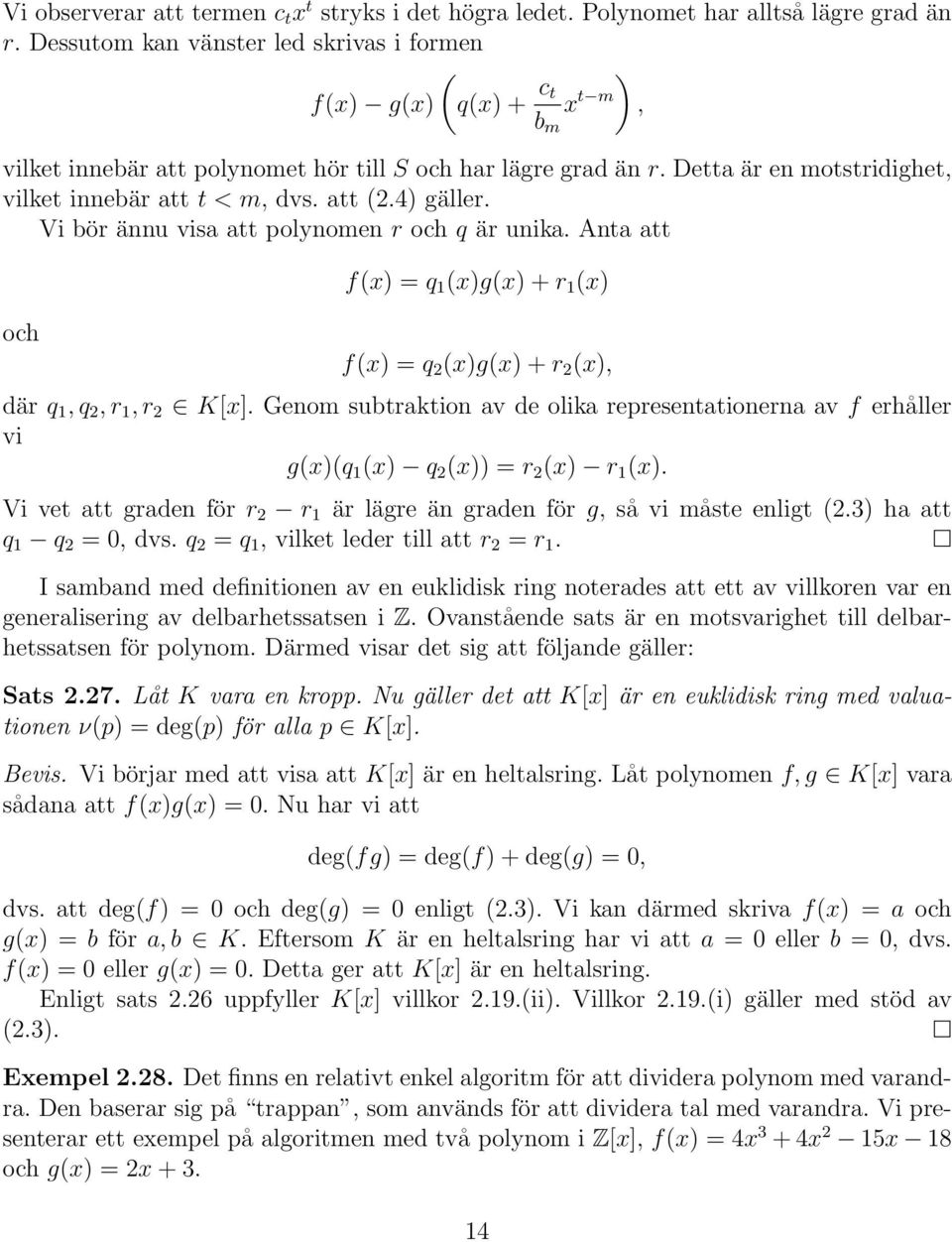 att (2.4) gäller. Vi bör ännu visa att polynomen r och q är unika. Anta att och f(x) = q 1 (x)g(x) + r 1 (x) f(x) = q 2 (x)g(x) + r 2 (x), där q 1, q 2, r 1, r 2 K[x].