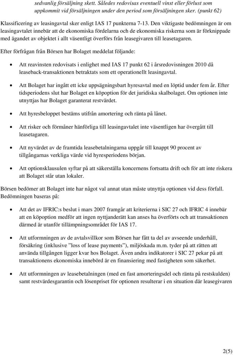 Den viktigaste bedömningen är om leasingavtalet innebär att de ekonomiska fördelarna och de ekonomiska riskerna som är förknippade med ägandet av objektet i allt väsentligt överförs från leasegivaren