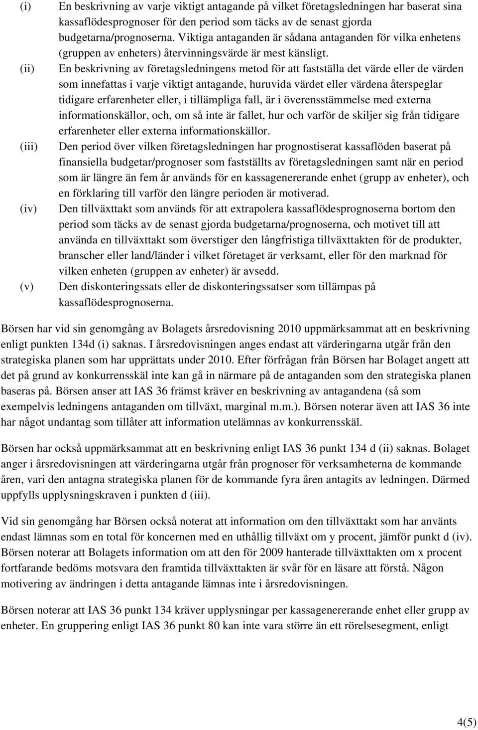 En beskrivning av företagsledningens metod för att fastställa det värde eller de värden som innefattas i varje viktigt antagande, huruvida värdet eller värdena återspeglar tidigare erfarenheter