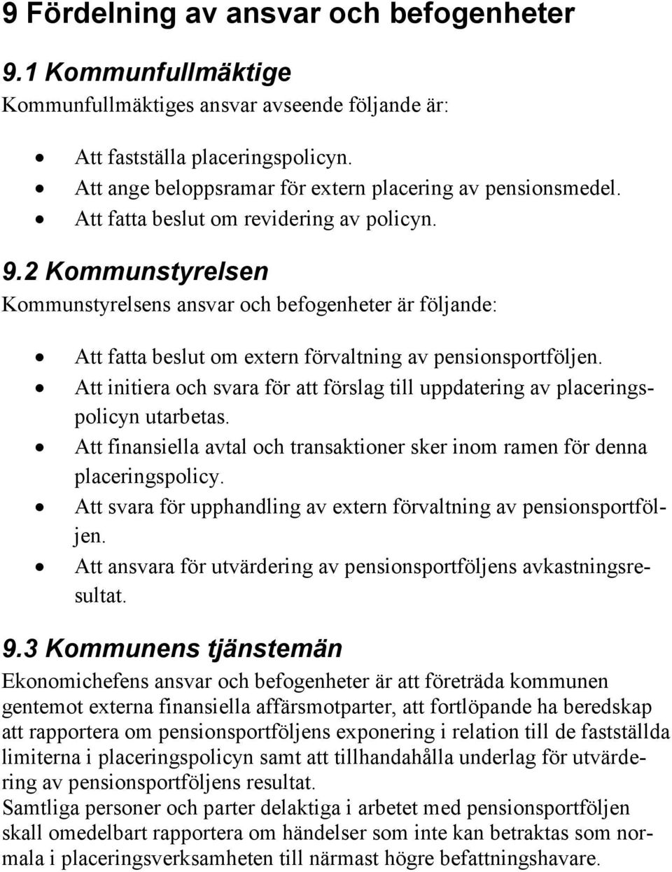 2 Kommunstyrelsen Kommunstyrelsens ansvar och befogenheter är följande: Att fatta beslut om extern förvaltning av pensionsportföljen.