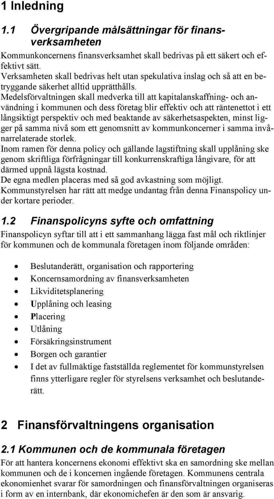 Medelsförvaltningen skall medverka till att kapitalanskaffning- och användning i kommunen och dess företag blir effektiv och att räntenettot i ett långsiktigt perspektiv och med beaktande av