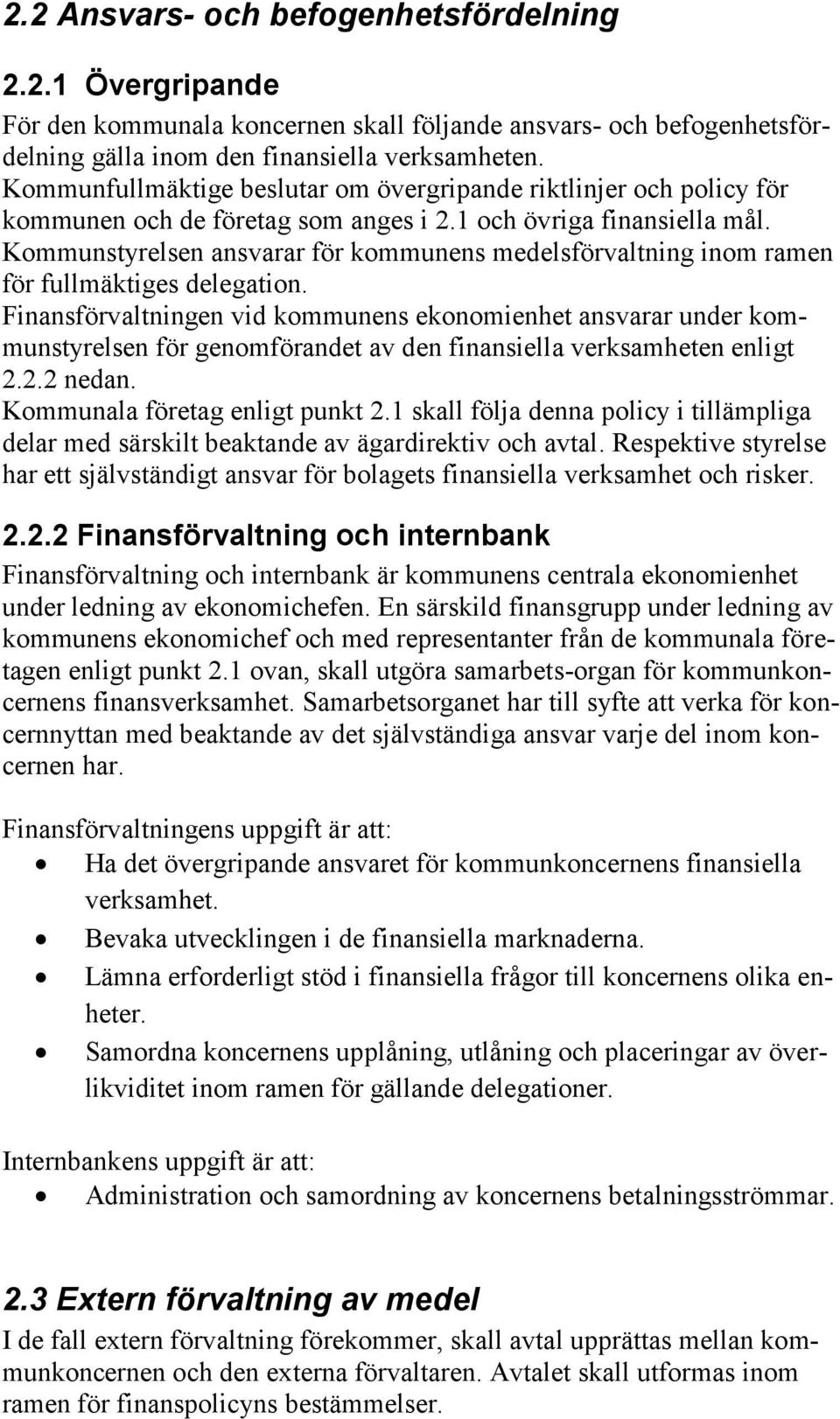 Kommunstyrelsen ansvarar för kommunens medelsförvaltning inom ramen för fullmäktiges delegation.