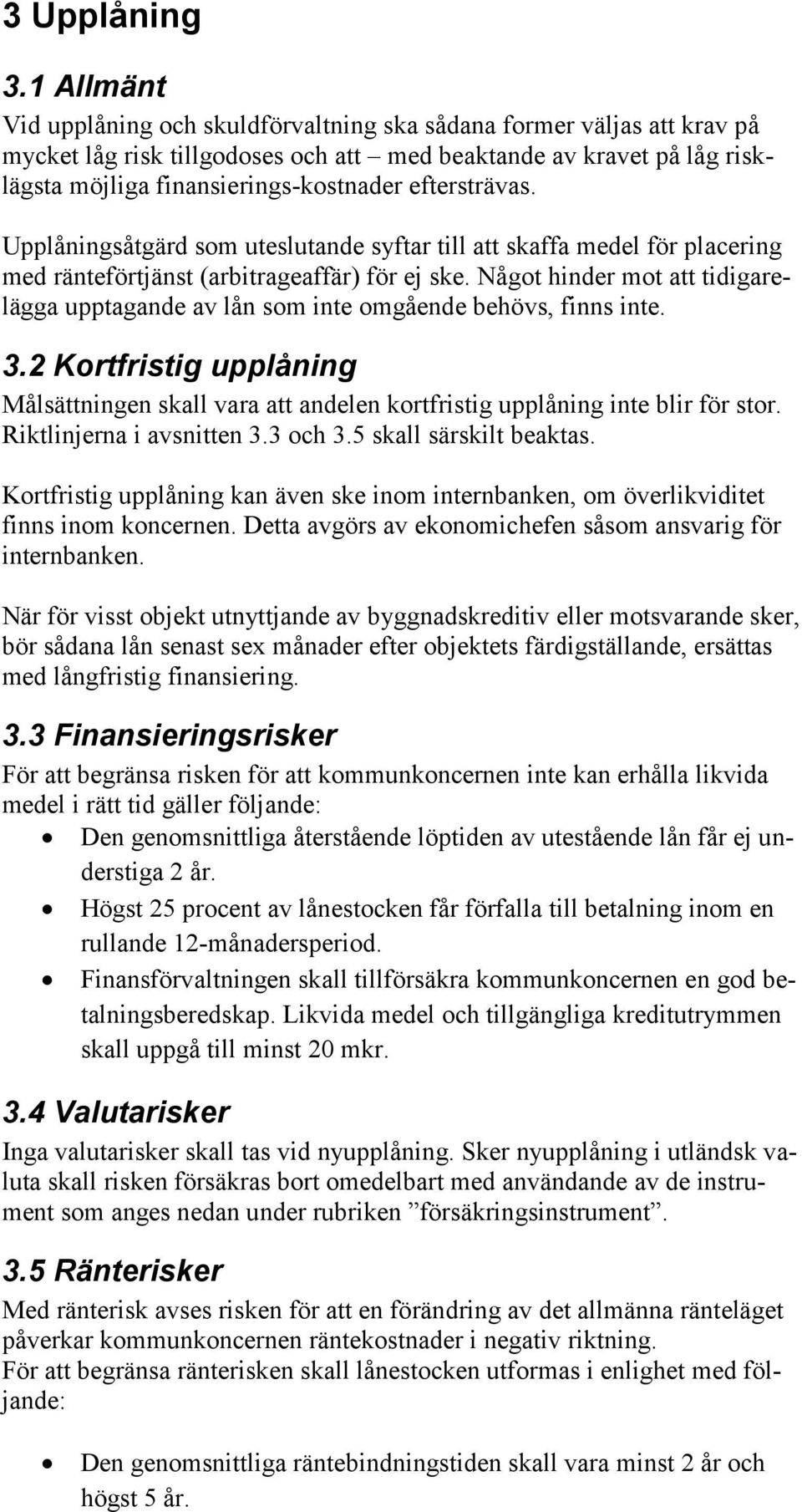 eftersträvas. Upplåningsåtgärd som uteslutande syftar till att skaffa medel för placering med ränteförtjänst (arbitrageaffär) för ej ske.