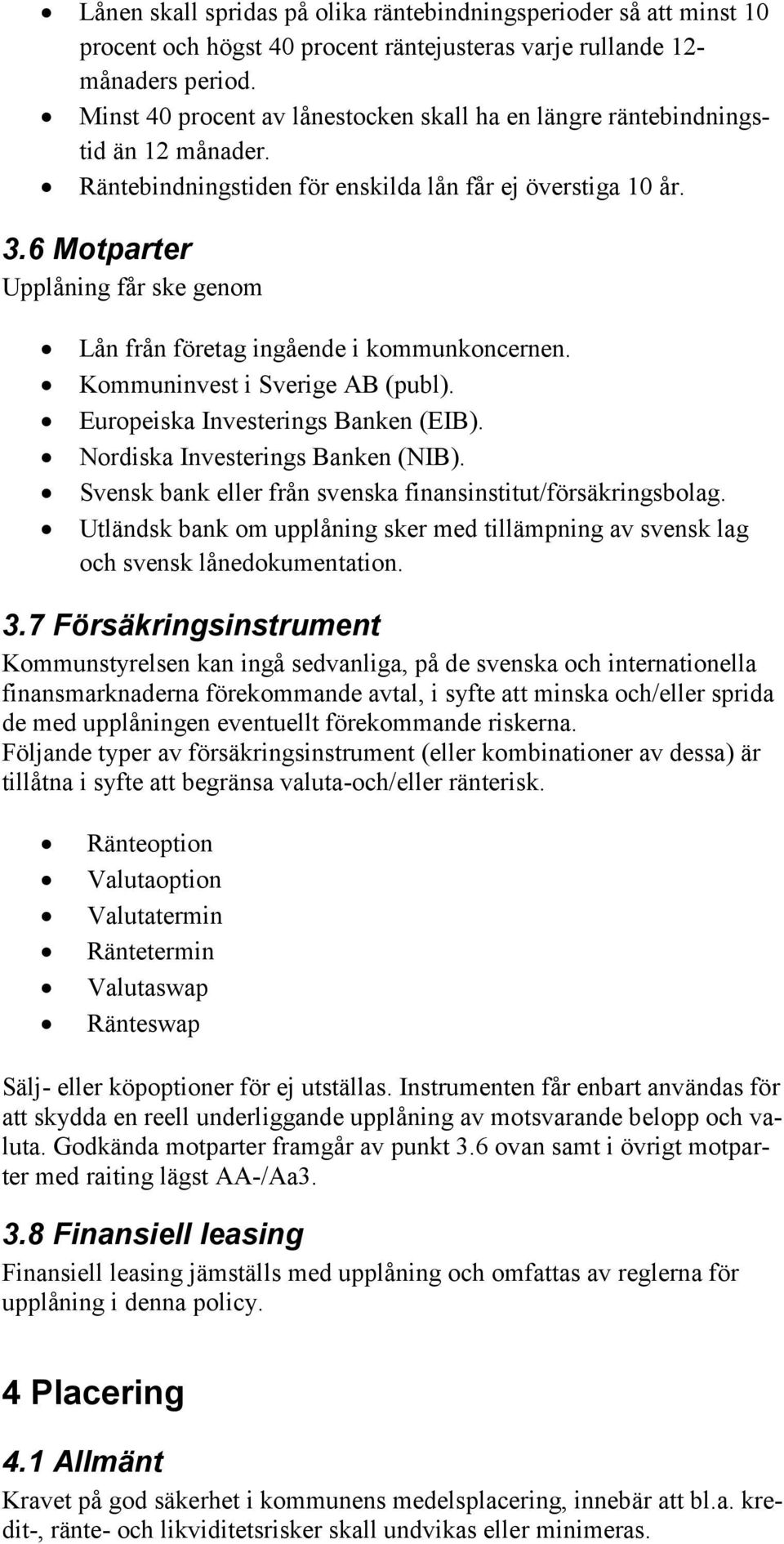 6 Motparter Upplåning får ske genom Lån från företag ingående i kommunkoncernen. Kommuninvest i Sverige AB (publ). Europeiska Investerings Banken (EIB). Nordiska Investerings Banken (NIB).