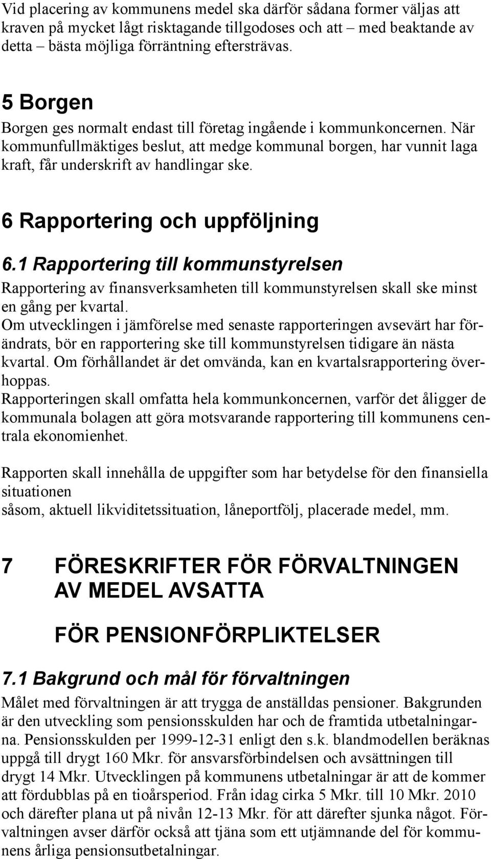 6 Rapportering och uppföljning 6.1 Rapportering till kommunstyrelsen Rapportering av finansverksamheten till kommunstyrelsen skall ske minst en gång per kvartal.