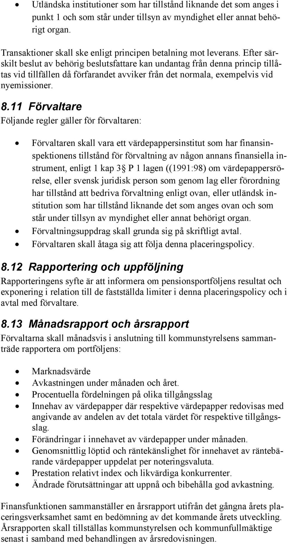 Efter särskilt beslut av behörig beslutsfattare kan undantag från denna princip tillåtas vid tillfällen då förfarandet avviker från det normala, exempelvis vid nyemissioner. 8.