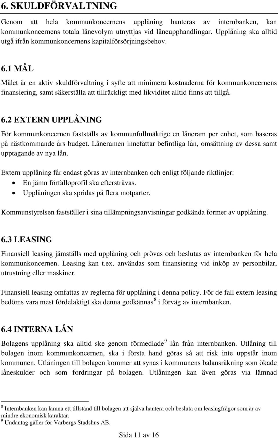 1 MÅL Målet är en aktiv skuldförvaltning i syfte att minimera kostnaderna för kommunkoncernens finansiering, samt säkerställa att tillräckligt med likviditet alltid finns att tillgå. 6.