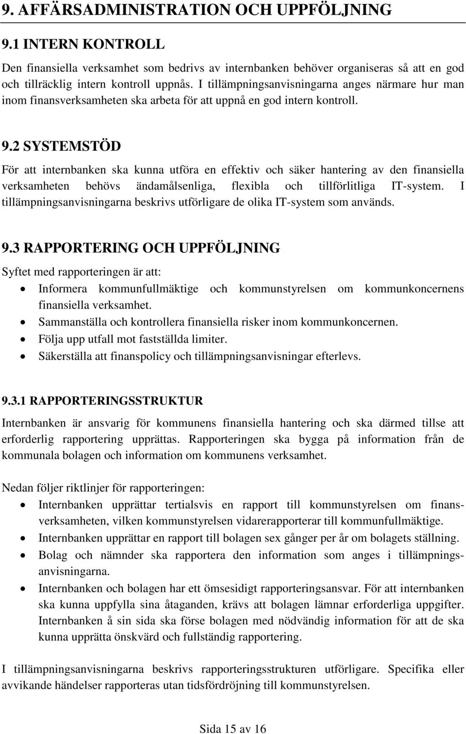 2 SYSTEMSTÖD För att internbanken ska kunna utföra en effektiv och säker hantering av den finansiella verksamheten behövs ändamålsenliga, flexibla och tillförlitliga IT-system.