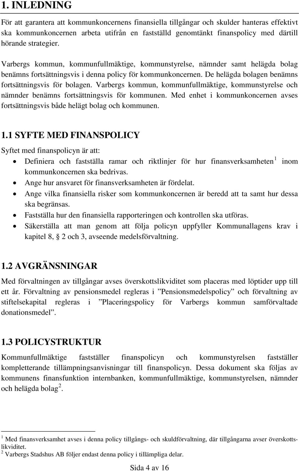 De helägda bolagen benämns fortsättningsvis för bolagen. Varbergs kommun, kommunfullmäktige, kommunstyrelse och nämnder benämns fortsättningsvis för kommunen.