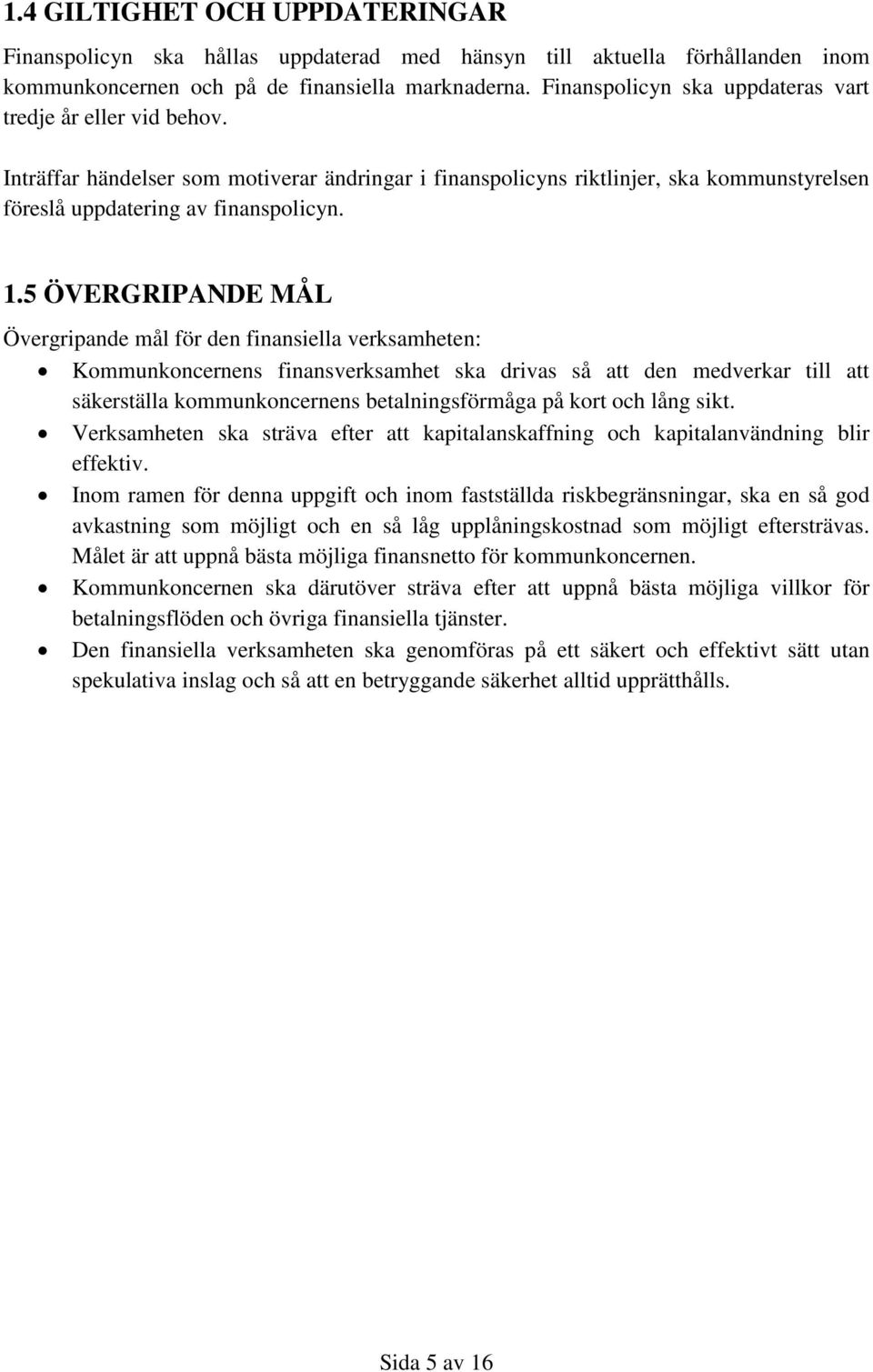 5 ÖVERGRIPANDE MÅL Övergripande mål för den finansiella verksamheten: Kommunkoncernens finansverksamhet ska drivas så att den medverkar till att säkerställa kommunkoncernens betalningsförmåga på kort