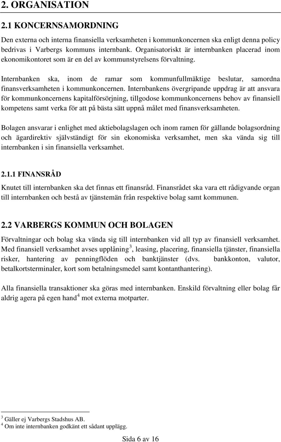 Internbanken ska, inom de ramar som kommunfullmäktige beslutar, samordna finansverksamheten i kommunkoncernen.