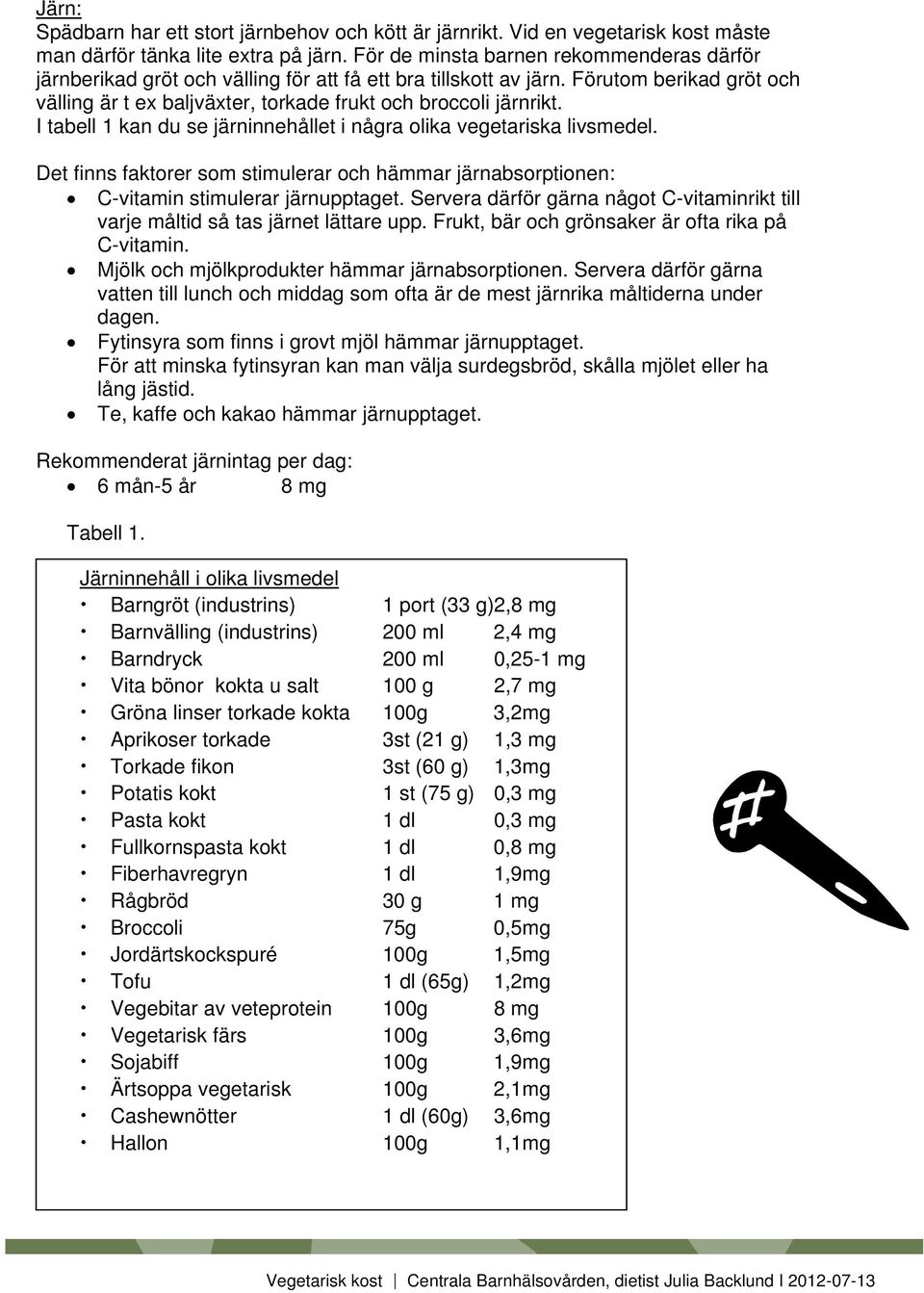 I tabell 1 kan du se järninnehållet i några olika vegetariska livsmedel. Det finns faktorer som stimulerar och hämmar järnabsorptionen: C-vitamin stimulerar järnupptaget.