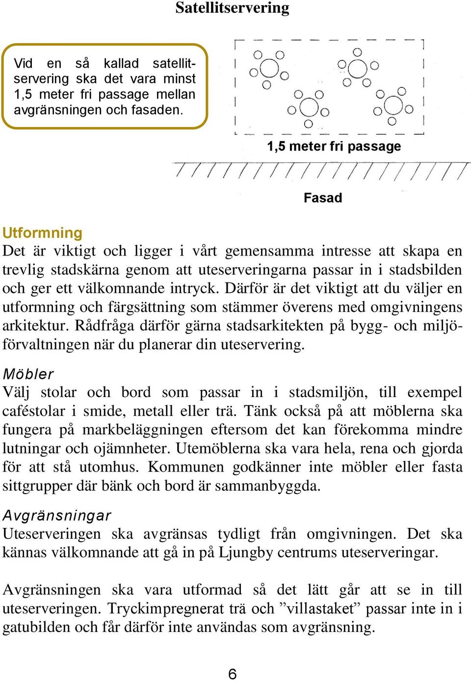 intryck. Därför är det viktigt att du väljer en utformning och färgsättning som stämmer överens med omgivningens arkitektur.