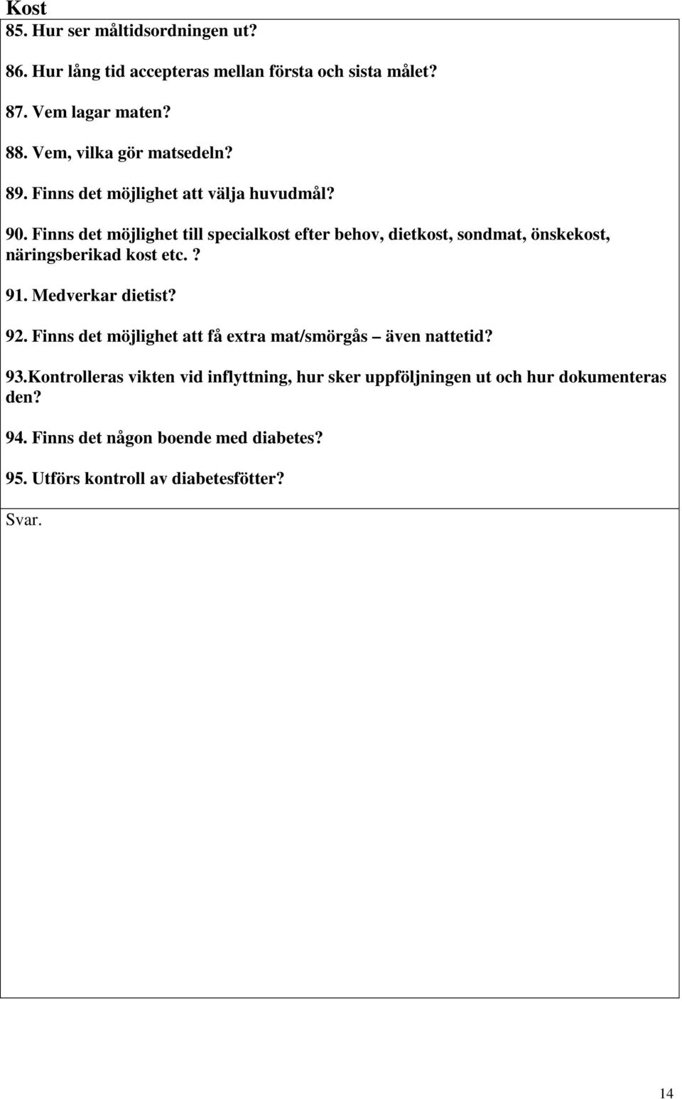 Finns det möjlighet till specialkost efter behov, dietkost, sondmat, önskekost, näringsberikad kost etc.? 91. Medverkar dietist? 92.