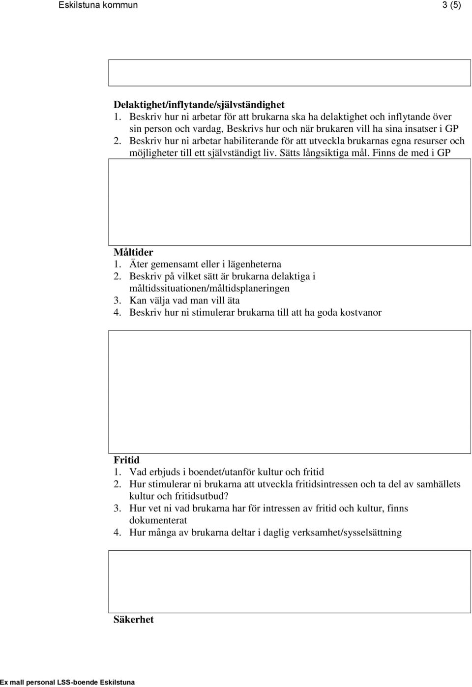 Beskriv hur ni arbetar habiliterande för att utveckla brukarnas egna resurser och möjligheter till ett självständigt liv. Sätts långsiktiga mål. Finns de med i GP Måltider 1.