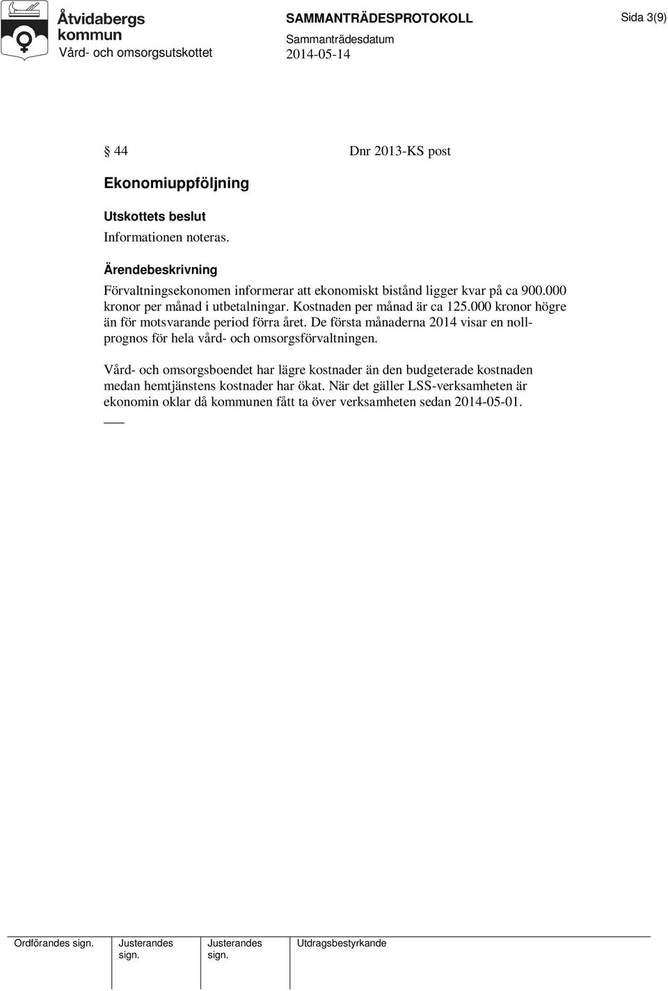 000 kronor högre än för motsvarande period förra året. De första månaderna 2014 visar en nollprognos för hela vård- och omsorgsförvaltningen.