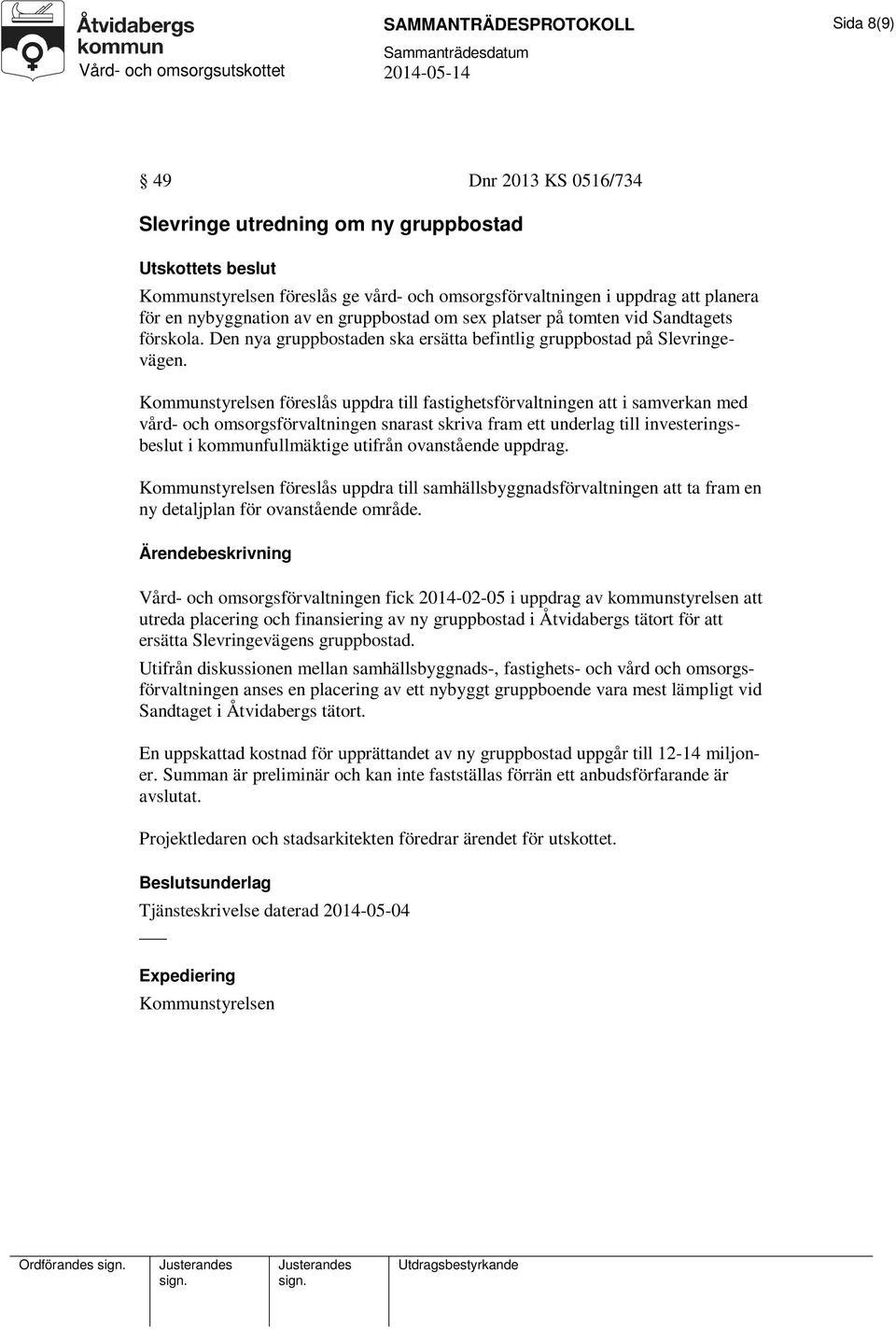 Kommunstyrelsen föreslås uppdra till fastighetsförvaltningen att i samverkan med vård- och omsorgsförvaltningen snarast skriva fram ett underlag till investeringsbeslut i kommunfullmäktige utifrån